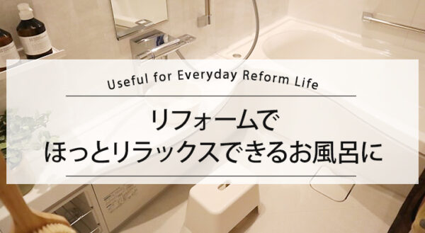 リフォームでほっとリラックスできるお風呂に