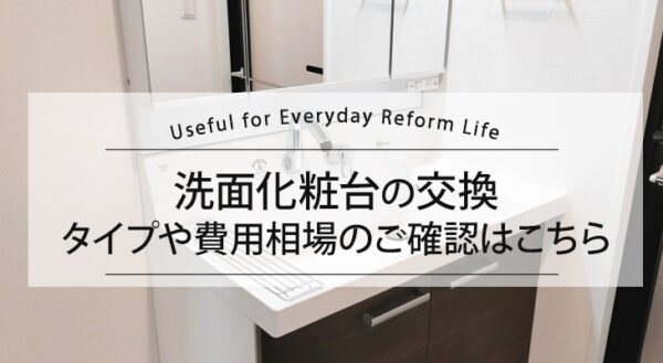 洗面化粧台の交換　タイプや費用相場のご確認はこちらから